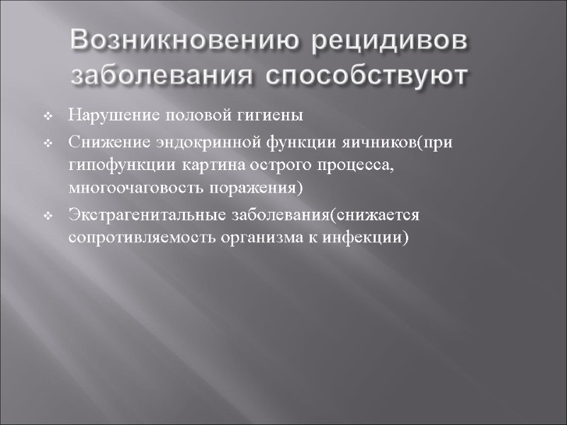 Возникновению рецидивов заболевания способствуют Нарушение половой гигиены Снижение эндокринной функции яичников(при гипофункции картина острого